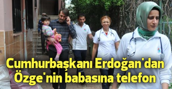  Cumhurbaşkanı Erdoğan'dan Özge'nin babasına telefon