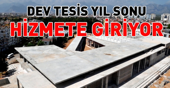Dev tesis yıl sonu hizmete giriyor
