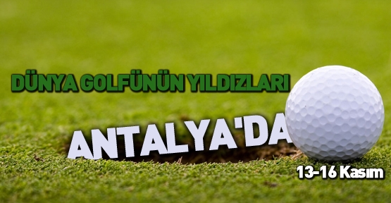 Dünya golfünün yıldızları Antalya'da 