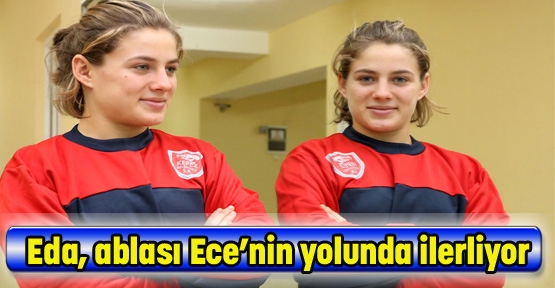 Eda, ablası Ece’nin yolunda ilerliyor