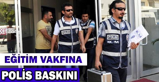 Eğitim vakfına polis baskını