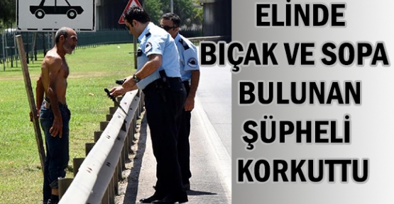 Elinde bıçak ve sopa bulunan şüpheli korkuttu