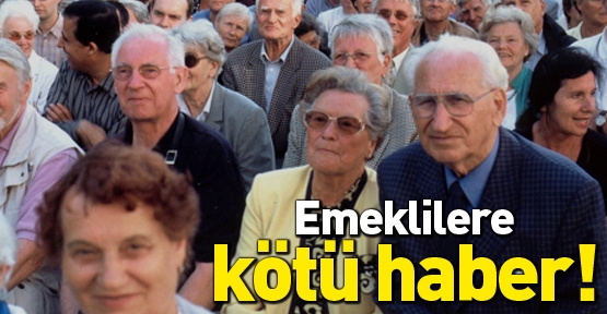 Emeklilere kötü haber!