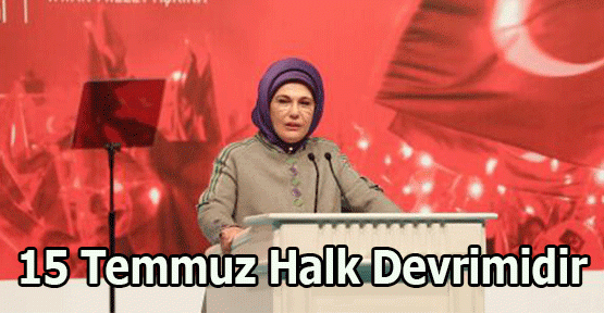  Emine Erdoğan: 15 Temmuz halk devrimidir