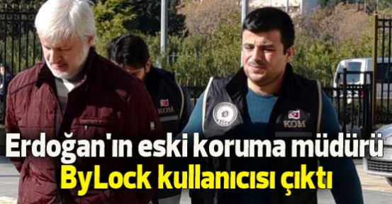 Erdoğan'ın eski koruma müdürü ByLock kullanıcısı çıktı
