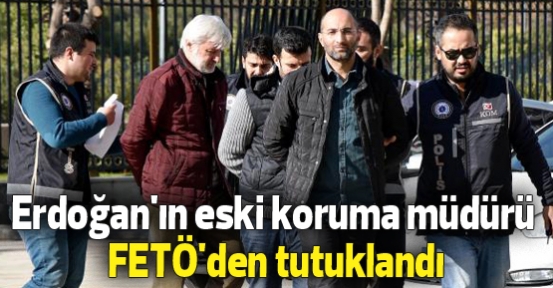 Erdoğan'ın eski koruma müdürü FETÖ'den tutuklandı