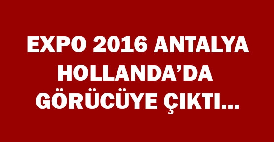 Expo 2016 Antalya, Hollanda'da Görücüye Çıktı
