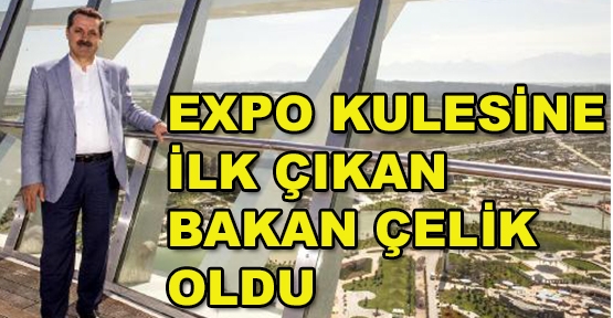 EXPO Kulesi'ne ilk çıkan Bakan Çelik oldu