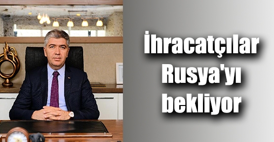 İhracatçılar Rusya'yı bekliyor