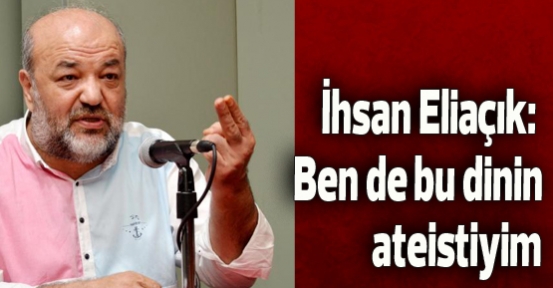 İhsan Eliaçık: Ben de bu dinin ateistiyim
