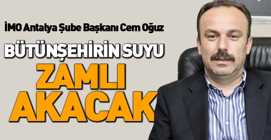 İMO Antalya Şube Başkanı Cem Oğuz: Bütünşehirin suyu zamlı akacak