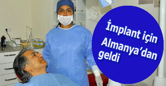  İmplant için Almanya'dan geldi