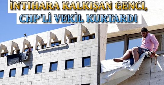 İntihara kalkışan genci, CHP'li vekil kurtardı