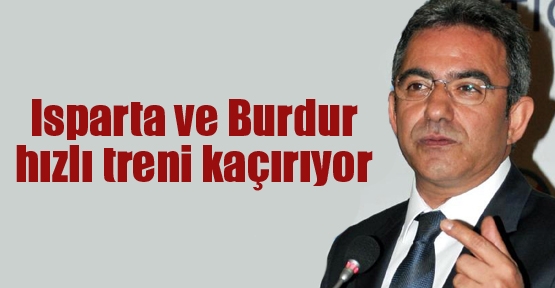 Isparta ve Burdur hızlı treni kaçırıyor