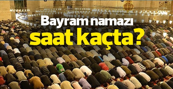 İşte Bayram namazı saatleri