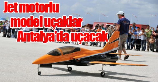 Jet motorlu model uçaklar Antalya'da uçacak
