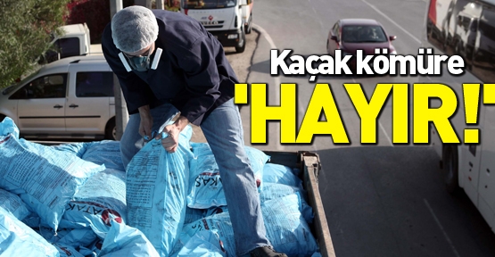 Kaçak kömüre 'HAYIR!'