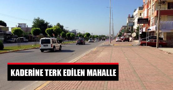 KADERİNE TERK EDİLEN MAHALLE