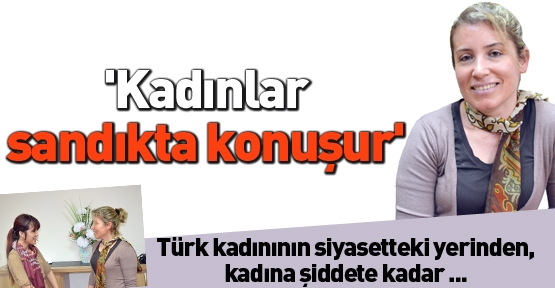 'Kadınlar sandıkta konuşur'