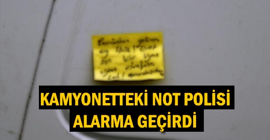 Kamyonetteki not polisi alarma geçirdi