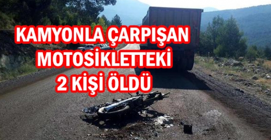 Kamyonla çarpışan motosikletteki 2 kişi öldü