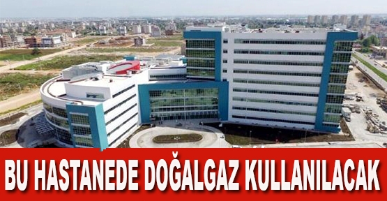 Kepez Devlet Hastanesi'nde doğal gaz kullanılacak