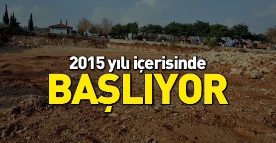2015 yılı içerisinde başlıyor