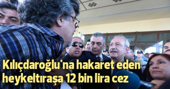 Kılıçdaroğlu'na hakaret eden heykeltıraşa 12 bin lira ceza