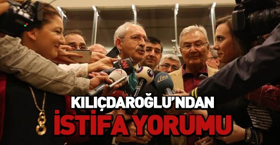 Kılıçdaroğlu'ndan istifa yorumu