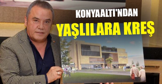 KONYAALTI'NDA YAŞLILARA KREŞ YAPILACAK