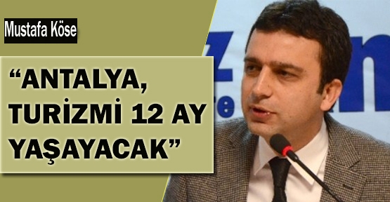 KÖSE; “ANTALYA, TURİZMİ 12 YAŞAYACAK