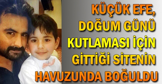 Küçük Efe, doğum günü kutlaması için gittiği sitenin havuzunda boğuldu