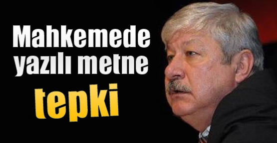 Mahkemede yazılı metne tepki