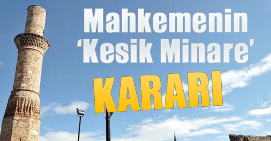 Mahkemeden 'Kesik Minare' kararı