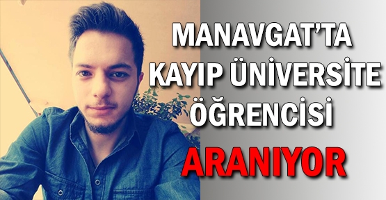 Manavgat'ta kayıp üniversite öğrencisi aranıyor