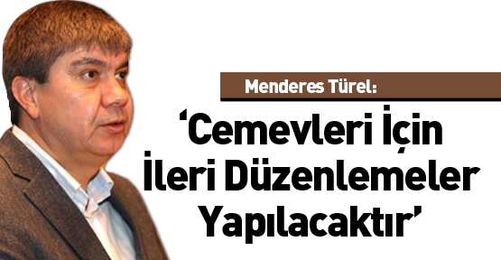 Menderes Türel:' Cemevleri İçin İleri Düzenlemeler Yapılacaktır'