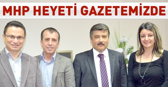 MHP heyeti gazetemizde