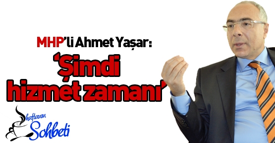 MHP’li Ahmet Yaşar: 'Şimdi hizmet zamanı'