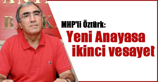 MHP'li Öztürk: Yeni Anayasa ikinci vesayet