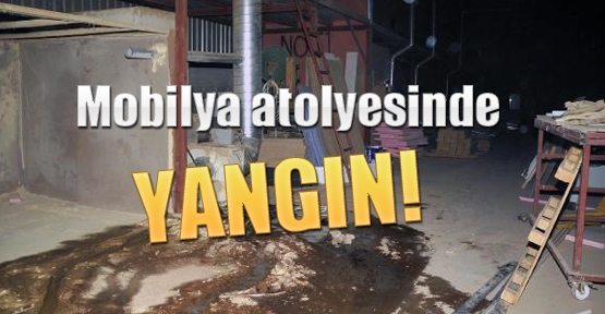 Mobilya atolyesinde YANGIN!