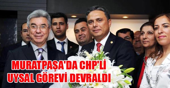 MURATPAŞA'DA CHP'Lİ UYSAL GÖREVİ DEVRALDI