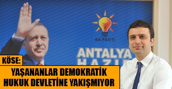 Mustafa Köse, yaşananlar demokratik hukuk devletine yakışmıyor