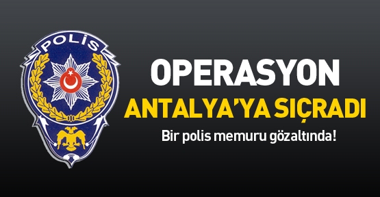 Operasyon Antalya'ya Sıçradı