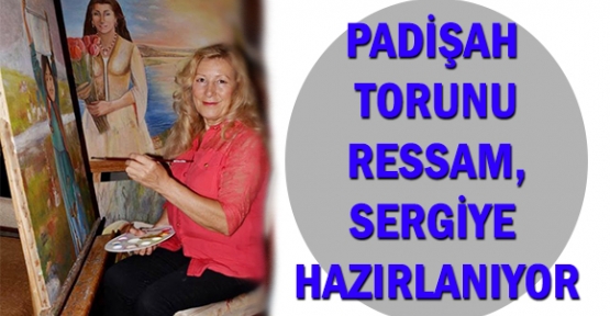 Padişah torunu ressam, sergiye hazırlanıyor