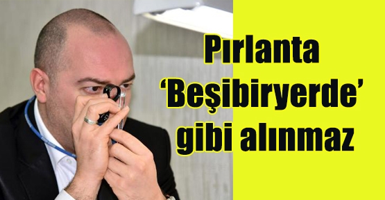 'Pırlanta, 5'i 1 yerde gibi alınmaz'   