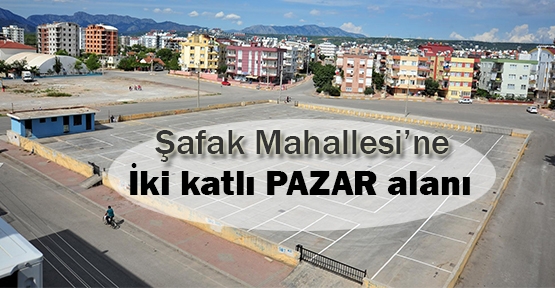 Şafak Mahallesi’ne iki katlı pazar alanı