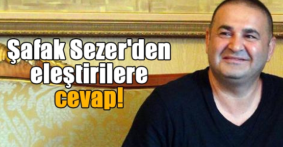 Şafak Sezer'den eleştirilere cevap!