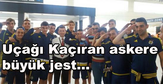Şampiyon Fenerbahçe'den uçağı kaçıran askere büyük jest