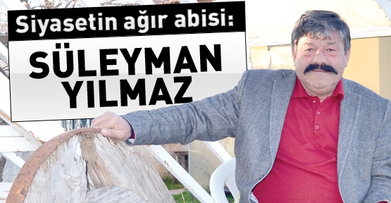 Siyasetin ağır abisi: SÜLEYMAN YILMAZ