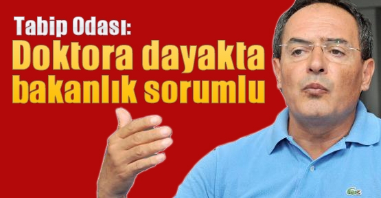 Tabip Odası: Doktora dayakta bakanlık sorumlu